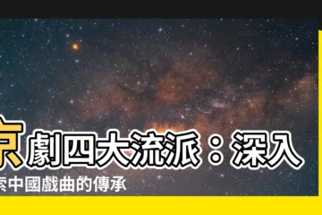 【四大流派】京劇四大流派：深入探索中國戲曲的傳承