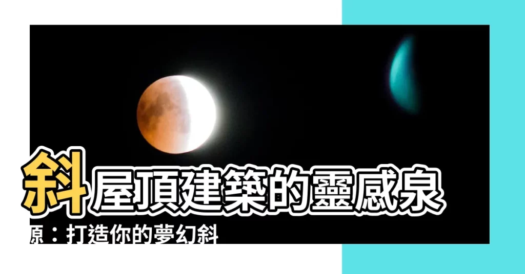 【斜屋頂建築】斜屋頂建築的靈感泉源：打造你的夢幻斜屋頂！