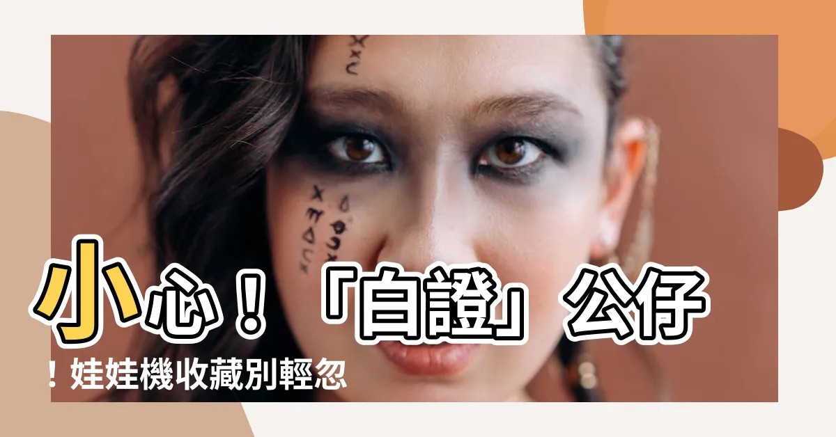 【白證意思】小心！「白證」公仔！娃娃機收藏別輕忽，釐清身價大揭秘