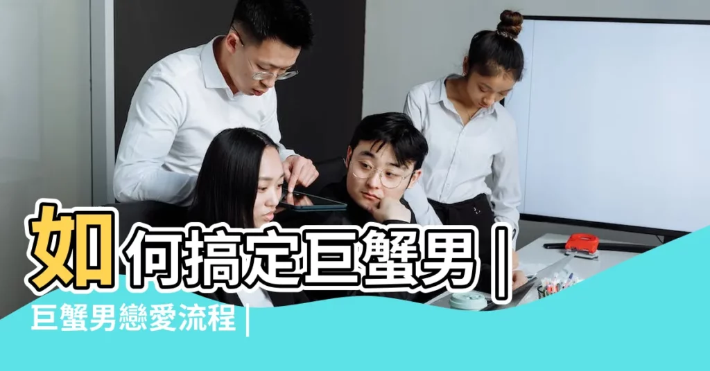 如何搞定巨蟹男 |巨蟹男戀愛流程 |巨蟹男愛一個人什麼樣子 |【巨蟹男 裝到深處】