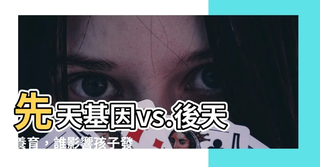 【先天 後天】先天基因vs.後天養育，誰影響孩子發展更多？