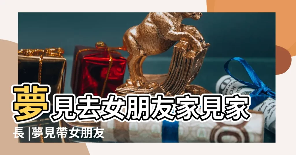 夢見去女朋友家見家長 |夢見帶女朋友回家見父母 |周公解夢夢見女朋友 |【夢見送女朋友一家人回家】