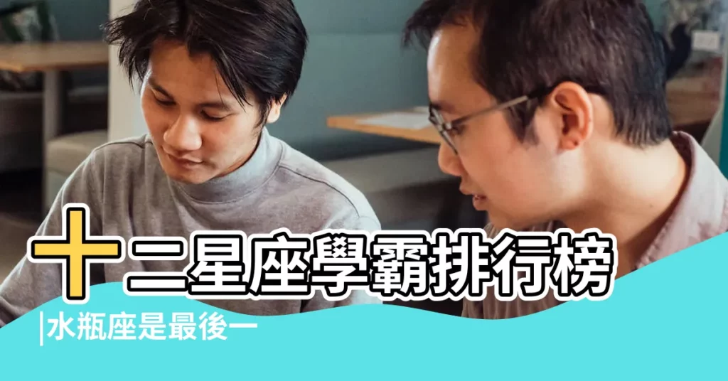 十二星座學霸排行榜 |水瓶座是最後一名 |十二星座學霸排名12星座學習排名 |【十二星座學霸的排行】