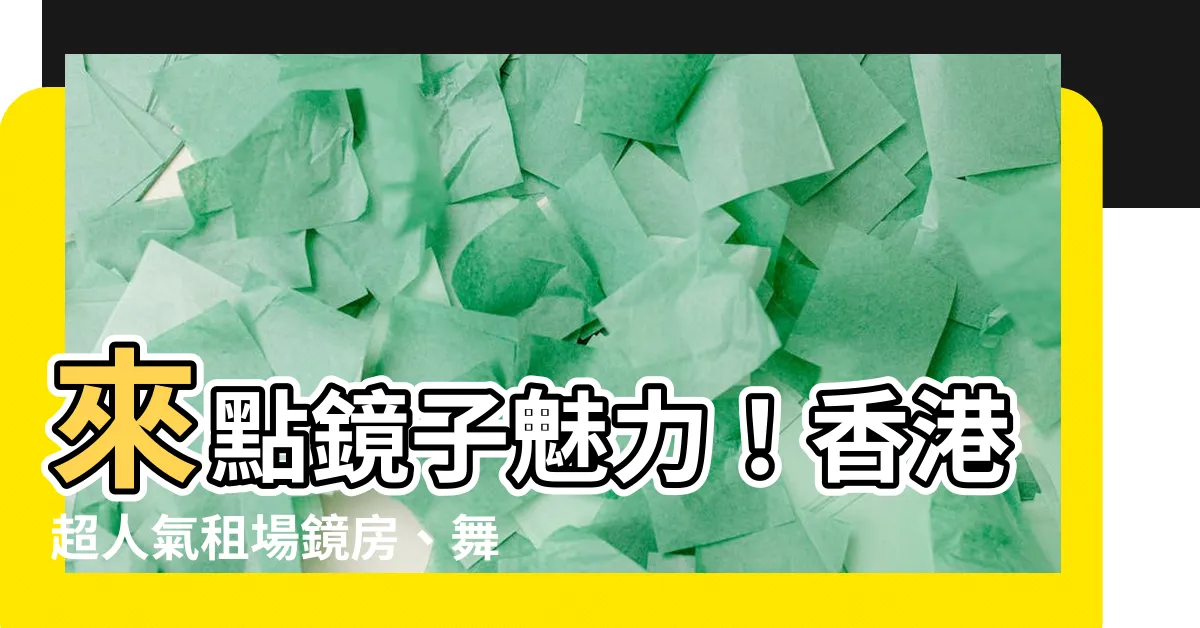 【有鏡子的地方】來點鏡子魅力！香港超人氣租場鏡房、舞蹈室、harp空間懶人包