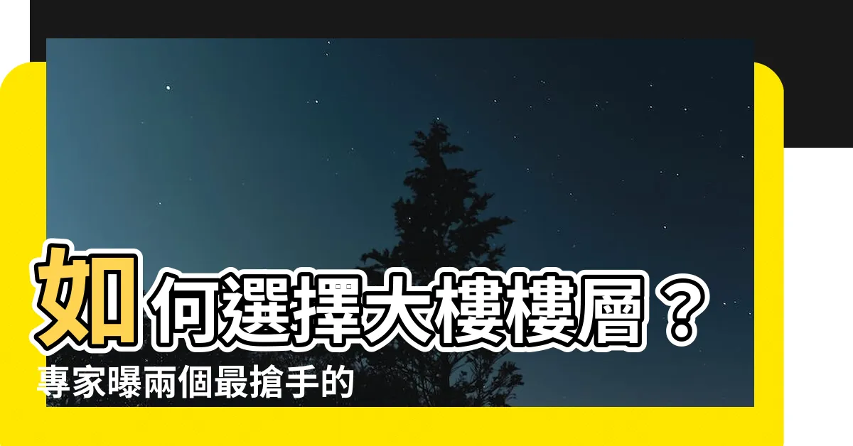 【大樓 樓層選擇】如何選擇大樓樓層？專家曝兩個最搶手的樓層選項