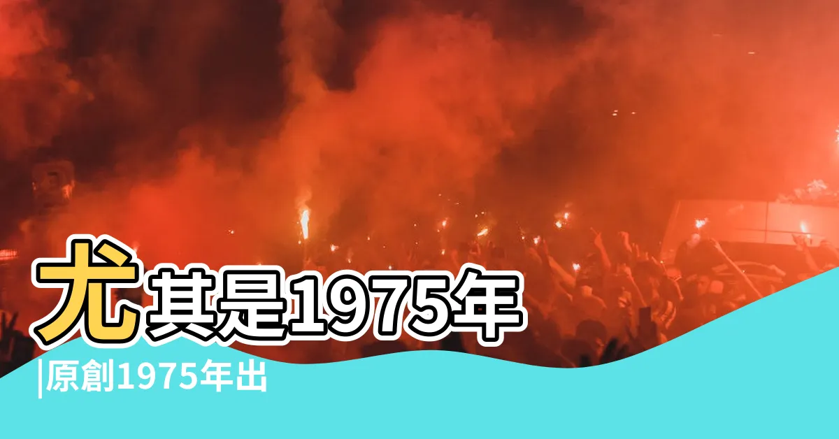 【1975是什麼年】尤其是1975年 |原創1975年出生的生肖兔是什麼命五行屬什麼 |生肖兔的後半生 |