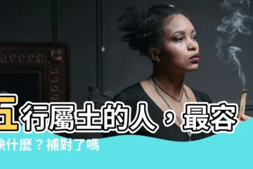 【五行土缺什麼】五行屬土的人，最容易缺什麼？補對了嗎？