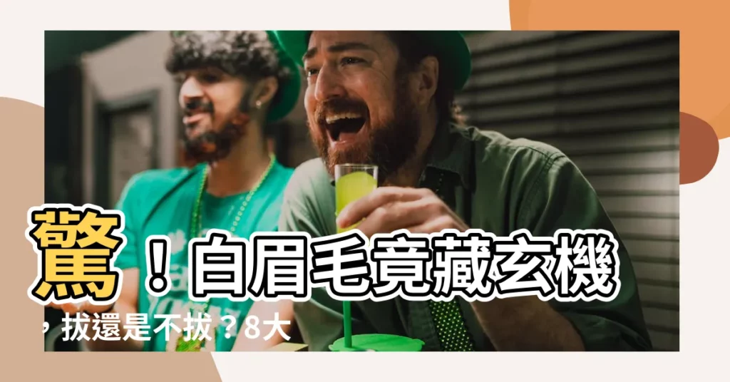 【白眉毛】驚！白眉毛竟藏玄機，拔還是不拔？8大真相大公開！