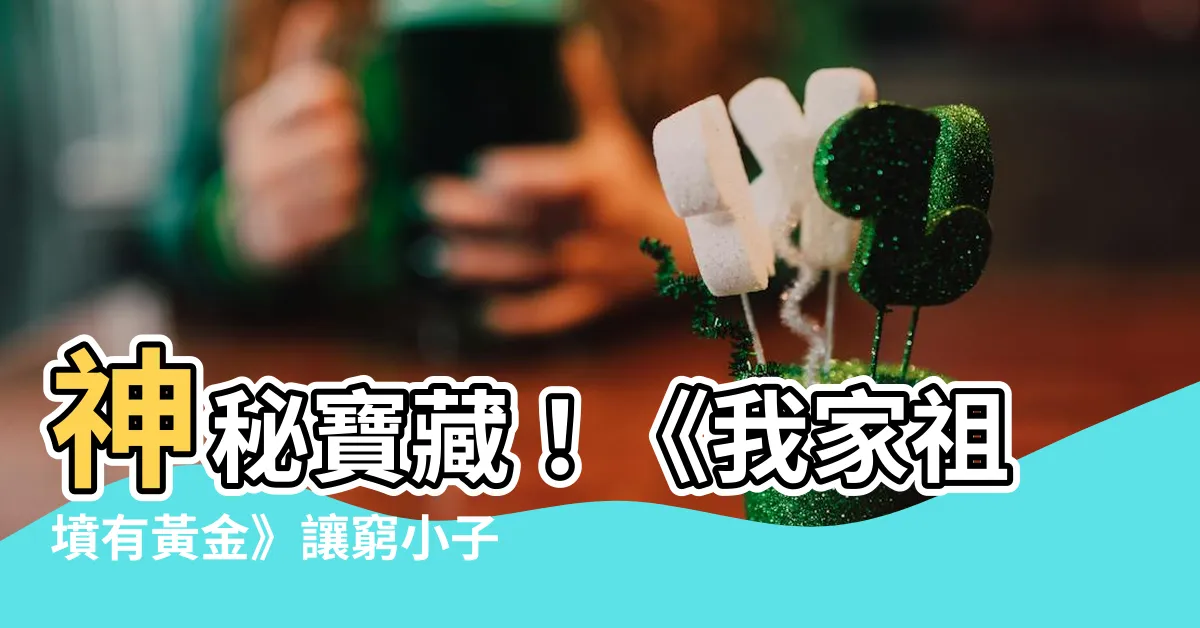 【我家祖墳有黃金】神秘寶藏！《我家祖墳有黃金》讓窮小子一夜暴富