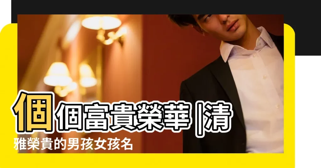 個個富貴榮華 |清雅榮貴的男孩女孩名字 |王姓男寶寶起名字大全 |【王氏男孩女孩姓名】