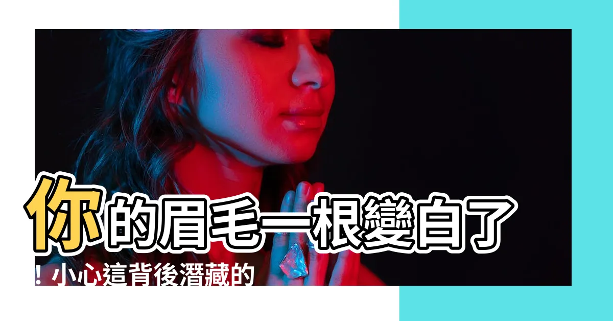 【眉毛一根變白】你的眉毛一根變白了！小心這背後潛藏的隱藏危機