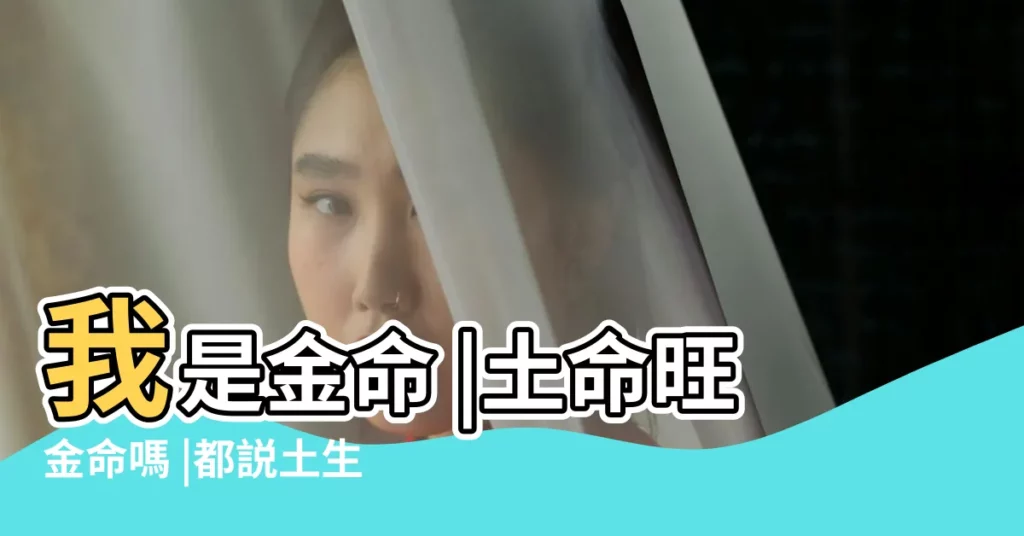我是金命 |土命旺金命嗎 |都説土生金 |【土生金命格】