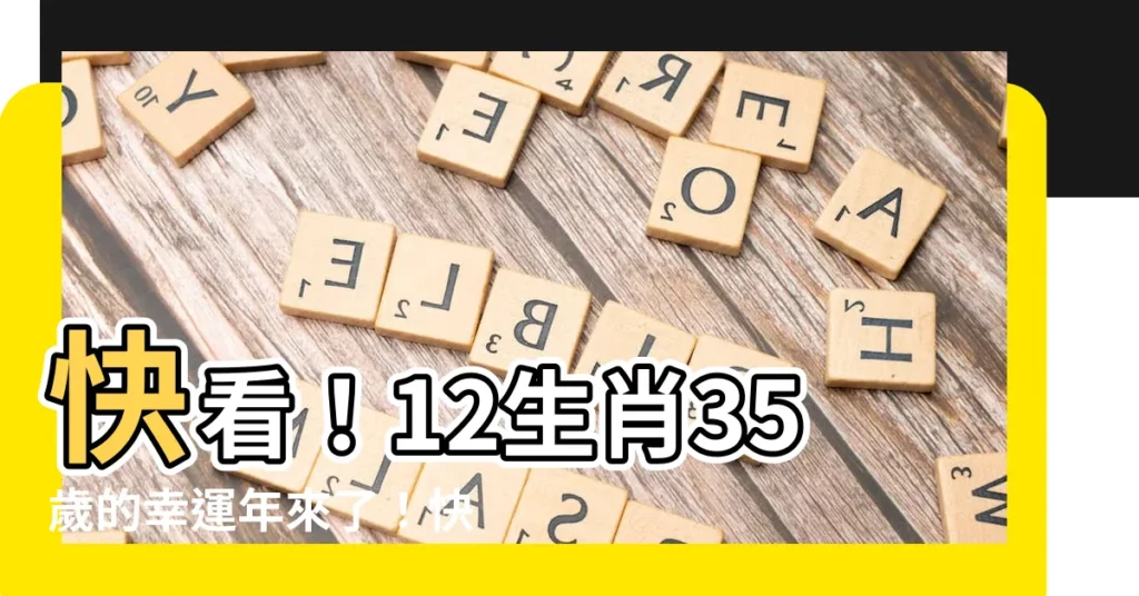 【35歲生肖】快看！12生肖35歲的幸運年來了！快查你的生肖相配婚運吧！