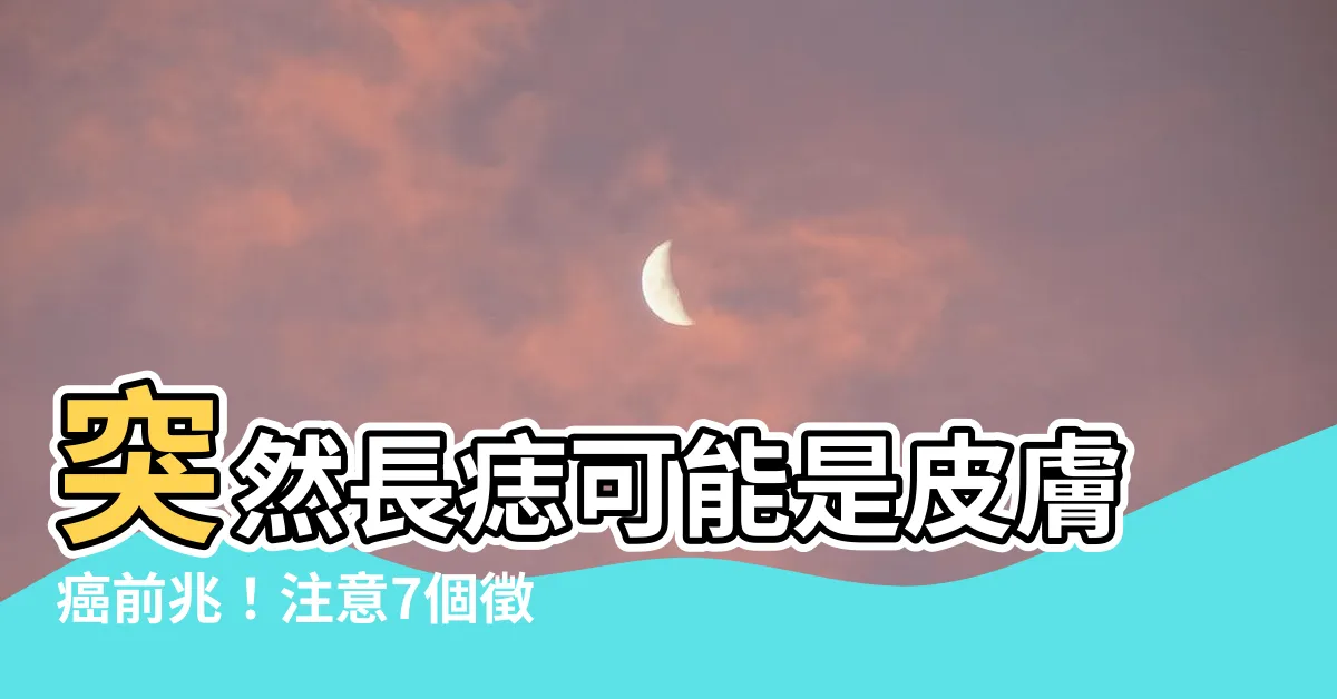 【突然長痣】突然長痣可能是皮膚癌前兆！注意7個徵兆及時就醫