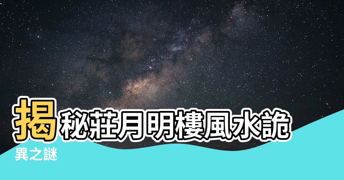 【莊月明樓風水】揭秘莊月明樓風水詭異之謎