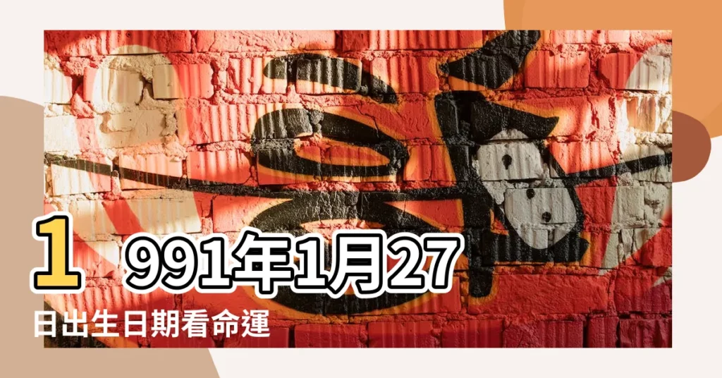 1991年1月27日出生日期看命運 |1991年1月27日出生時間看命運 |1991年1月27出生是什麼星座 |【1991年1月27日是什麼星座】