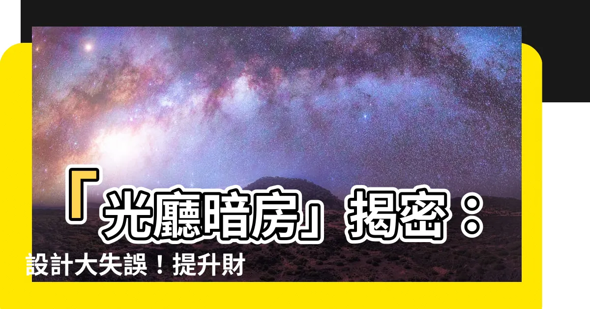 【光廳暗房】「光廳暗房」揭密：設計大失誤！提升財富健康的秘訣！