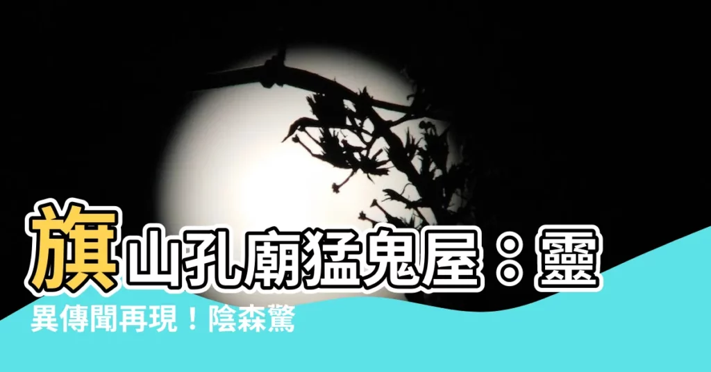 【旗山孔廟猛鬼屋】旗山孔廟猛鬼屋：靈異傳聞再現！陰森驚魂直擊