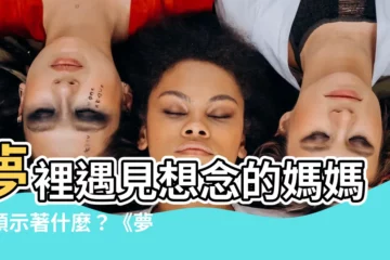 【夢見媽媽來看我】夢裡遇見想念的媽媽，預示著什麼？《夢見媽媽來看我》解析
