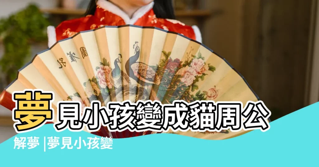 夢見小孩變成貓周公解夢 |夢見小孩變成貓有什麼寓意 |夢到小孩變成貓好不好 |【周公解夢夢見小孩變成貓】