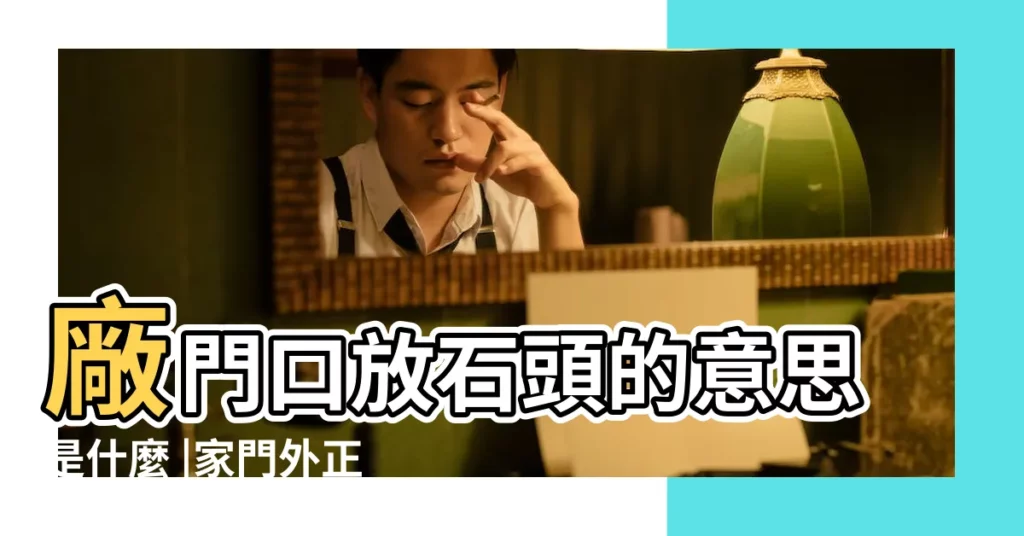 廠門口放石頭的意思是什麼 |家門外正對有一塊巨大的石頭是否影響風水 |門口石頭大象下面放錢嗎 |【廠門口能放石頭嗎】