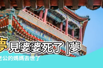 【夢見老公婆婆死了】夢見婆婆死了 |夢見老公的媽媽去世了 |夢見婆婆死了是什麼意思 |
