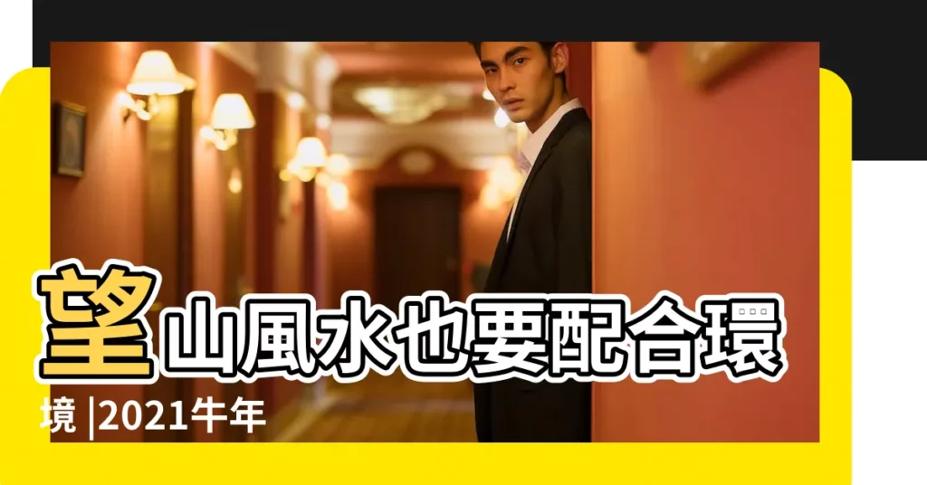 望山風水也要配合環境 |2021牛年 |買房應該注意的風水有哪些詳談 |【望山風水】