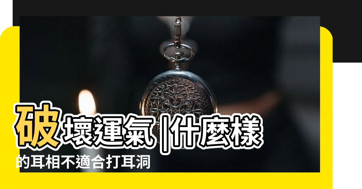【佛耳打耳洞】破壞運氣 |什麼樣的耳相不適合打耳洞 |面相看哪些人不宜打耳洞 |