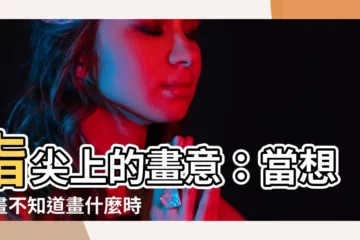 【想畫畫不知道要畫什麼】指尖上的畫意：當想畫畫不知道畫什麼時的解憂指南