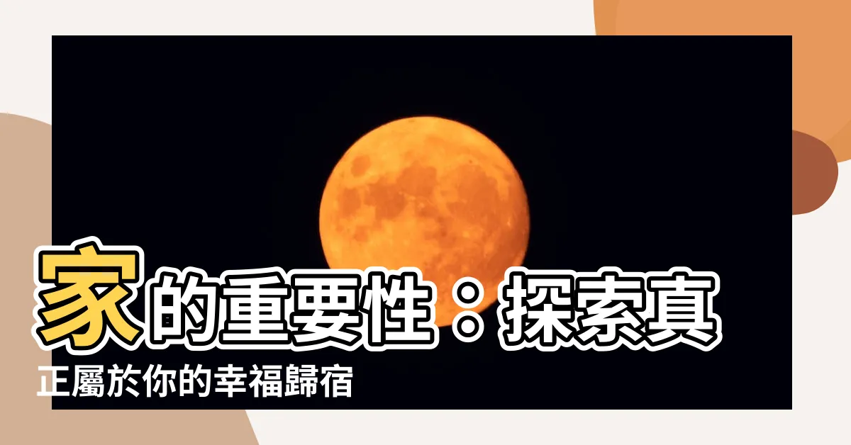 【家的重要性】家的重要性：探索真正屬於你的幸福歸宿