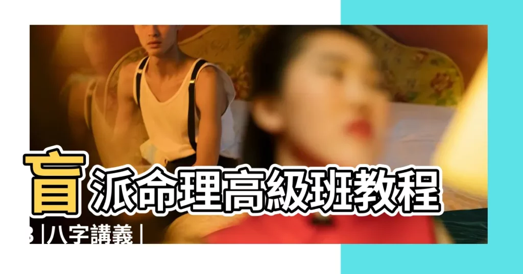 盲派命理高級班教程3 |八字講義 |第六章干支之會合刑沖 |【祿神 傷官同黨】