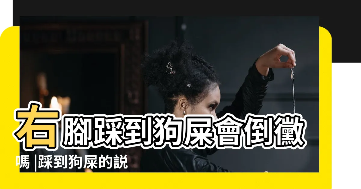 【踩到大便】右腳踩到狗屎會倒黴嗎 |踩到狗屎的説法 |踩狗屎倒黴還是好運 |