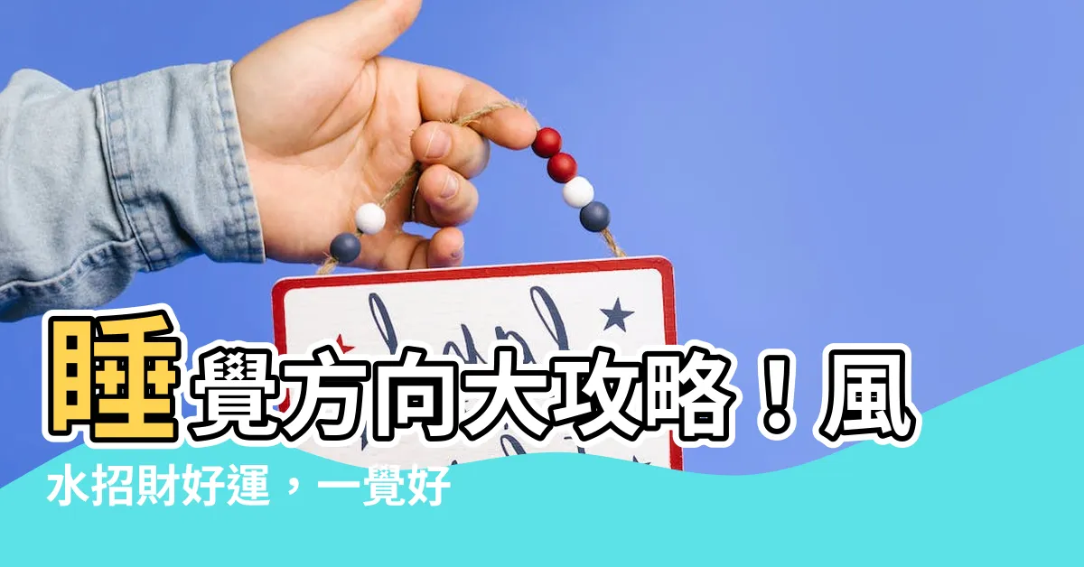 【睡覺方向 風水】睡覺方向大攻略！風水招財好運，一覺好眠還能財源滾滾