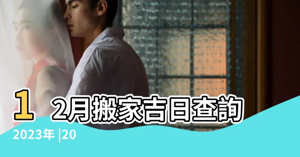 12月搬家吉日查詢2023年 |2022年12月份哪天適合搬家2022年12月最吉利搬家是哪天 |2022年12月搬家吉日一覽表 |【12月什麼時候適合搬家】