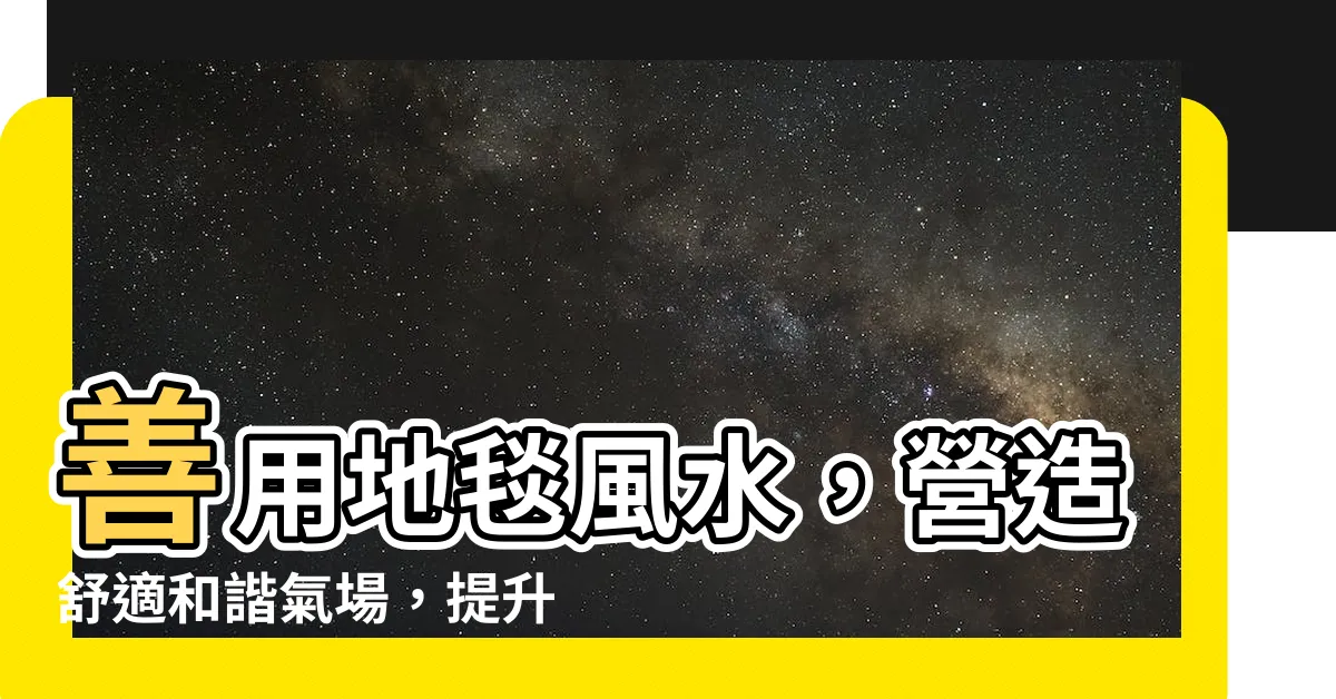 【地毯風水】善用地毯風水，營造舒適和諧氣場，提升財運！