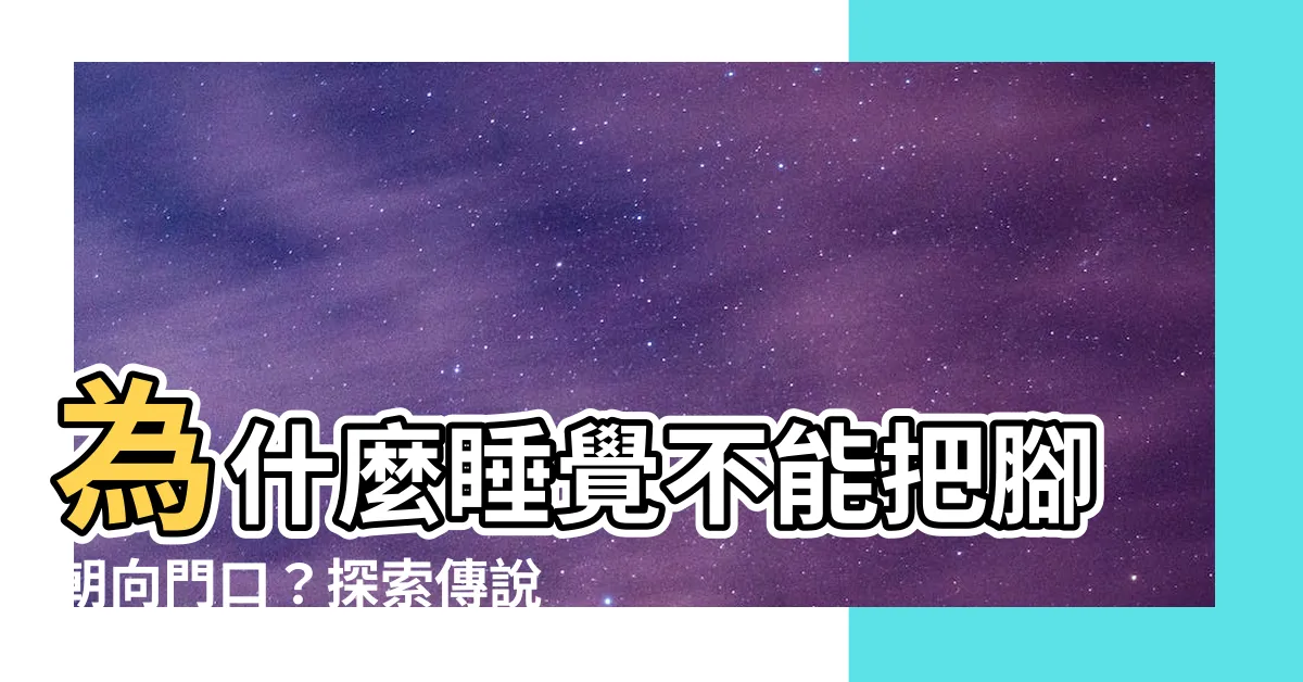 【為什麼不能腳朝門】為什麼睡覺不能把腳朝向門口？探索傳説中的禁忌