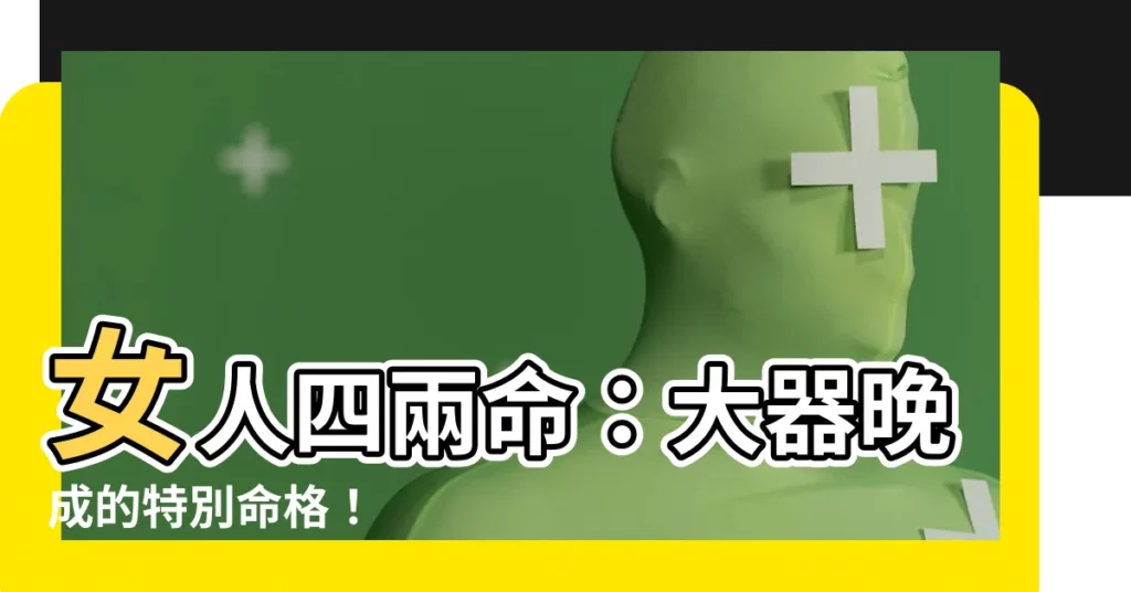 【女人四兩命】女人四兩命：大器晚成的特別命格！