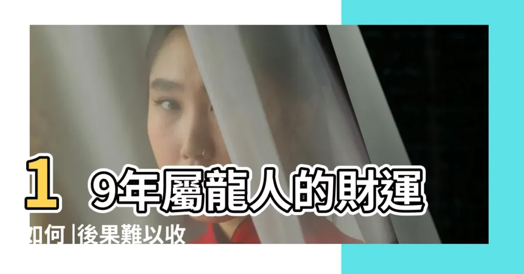 19年屬龍人的財運如何 |後果難以收拾 |屬牛會擋屬兔的財運嗎 |【19年屬龍12月財運】