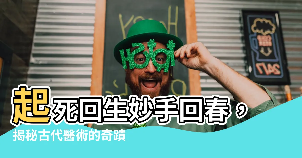 【起死回生】起死回生妙手回春，揭秘古代醫術的奇蹟