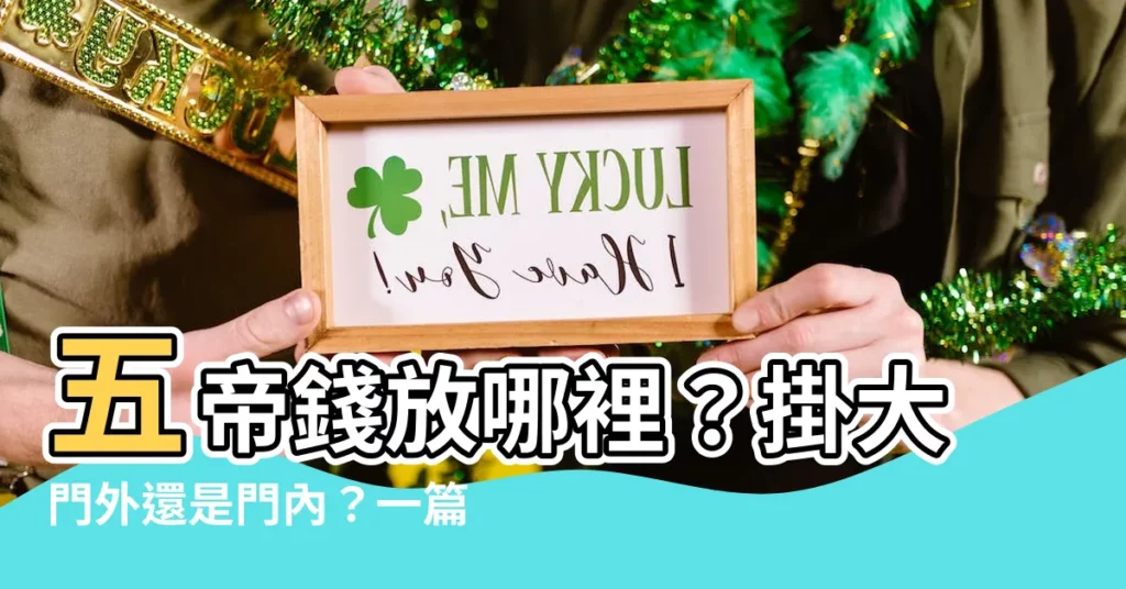 【五帝錢掛大門外還是門內】五帝錢放哪裡？掛大門外還是門內？一篇文章讓你秒懂！