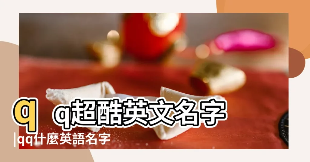 qq超酷英文名字 |qq什麼英語名字好聽又霸氣50個 |qq好聽的英文名字帶翻譯89個 |【有什麼好的qq英語名字】