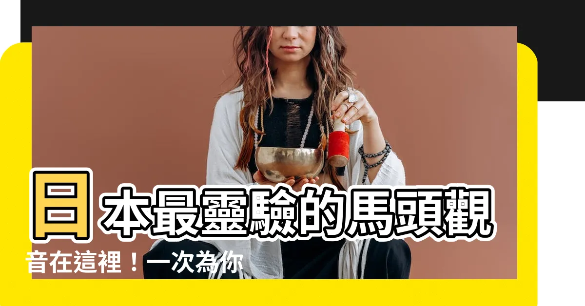 【馬頭觀音日本】日本最靈驗的馬頭觀音在這裡！一次為你揭開消災除厄的秘密