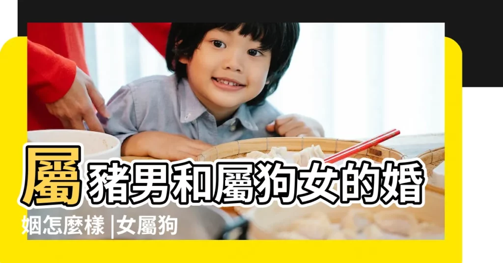 屬豬男和屬狗女的婚姻怎麼樣 |女屬狗和男屬豬相配嗎屬豬男和屬狗女的婚姻 |屬狗女和屬豬男相配嗎婚姻屬狗女最佳婚配有哪些 |【屬豬男和屬狗女結婚】