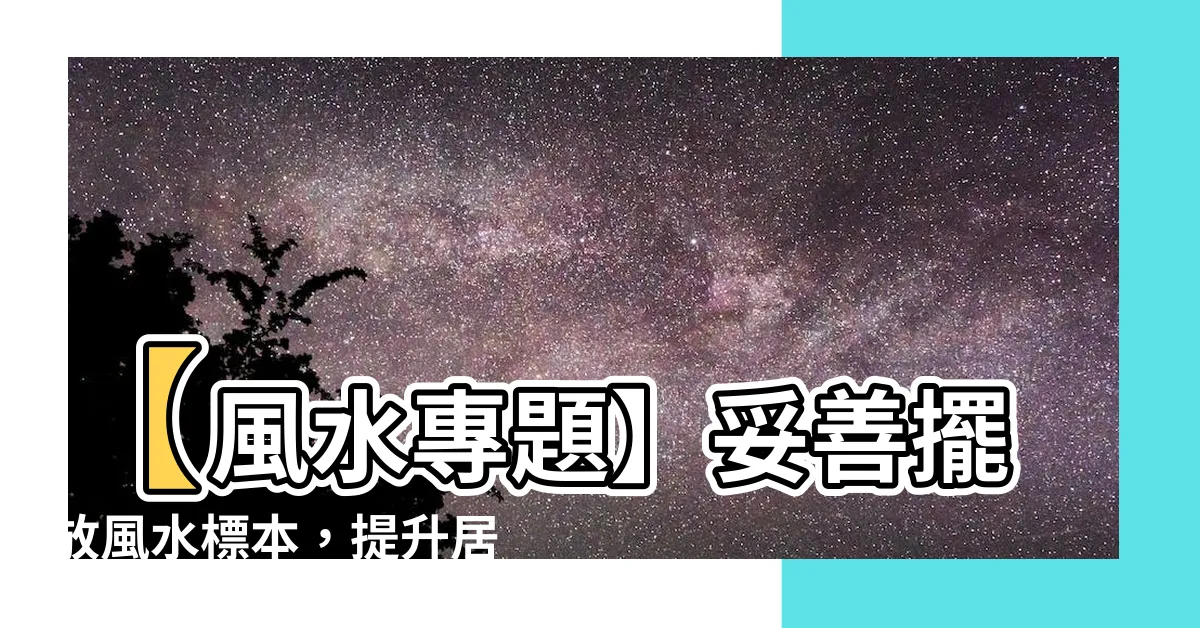 【標本 風水】【風水專題】妥善擺放風水標本，提升居家運勢！