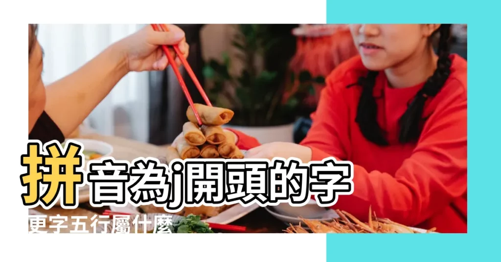 拼音為j開頭的字 |更字五行屬什麼 |【?J字五行】