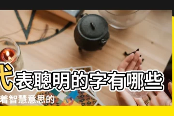 【聰慧 含義 的字】代表聰明的字有哪些 |有着智慧意思的字有哪些 |寶寶起名賢明聰慧的寶寶智慧起名用字 |