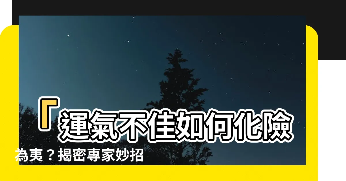 【運氣不佳】「運氣不佳如何化險為夷？揭密專家妙招：1句話讓你跳脱黴運！」