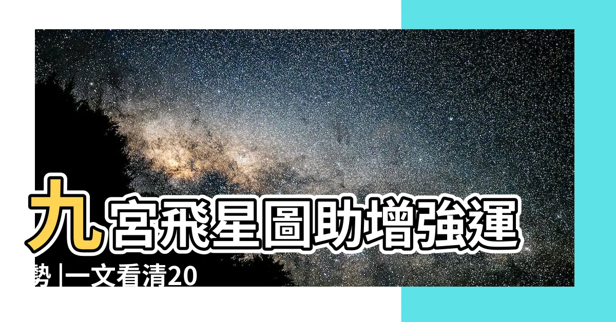 【九宮飛星圖 2023】九宮飛星圖助增強運勢 |一文看清2023癸卯年九宮飛星圖 |2023年九宮飛星圖 |