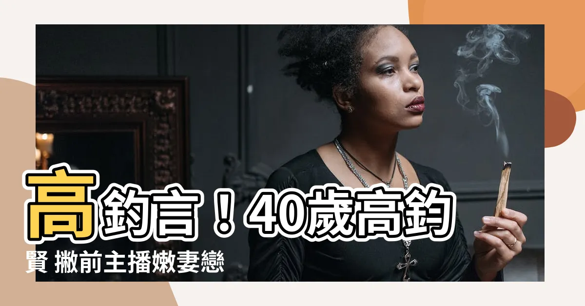 【高釣言】高釣言！40歲高鈞賢 撇前主播嫩妻戀上千金名媛