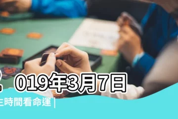 【2019年3月7號出生什麼星座】2019年3月7日出生時間看命運 |生日密碼3月7日 |2019年3月7日是什麼星座 |